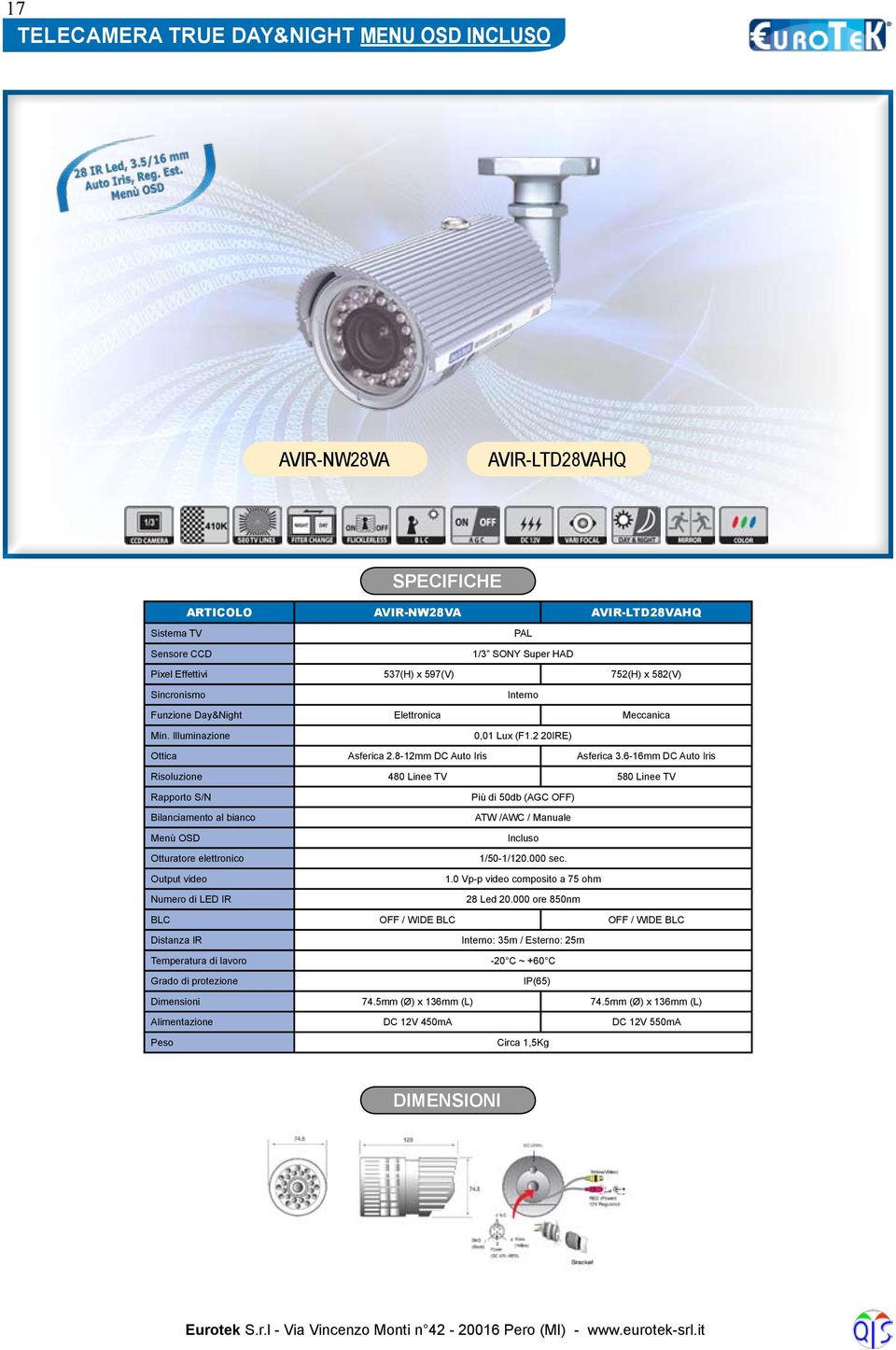 6-16mm DC Auto Iris Risoluzione 480 Linee TV 580 Linee TV Rapporto S/N Più di 50db (AGC OFF) Bilanciamento al bianco ATW /AWC / Manuale Menù OSD Incluso Otturatore elettronico 1/50-1/120.000 sec.