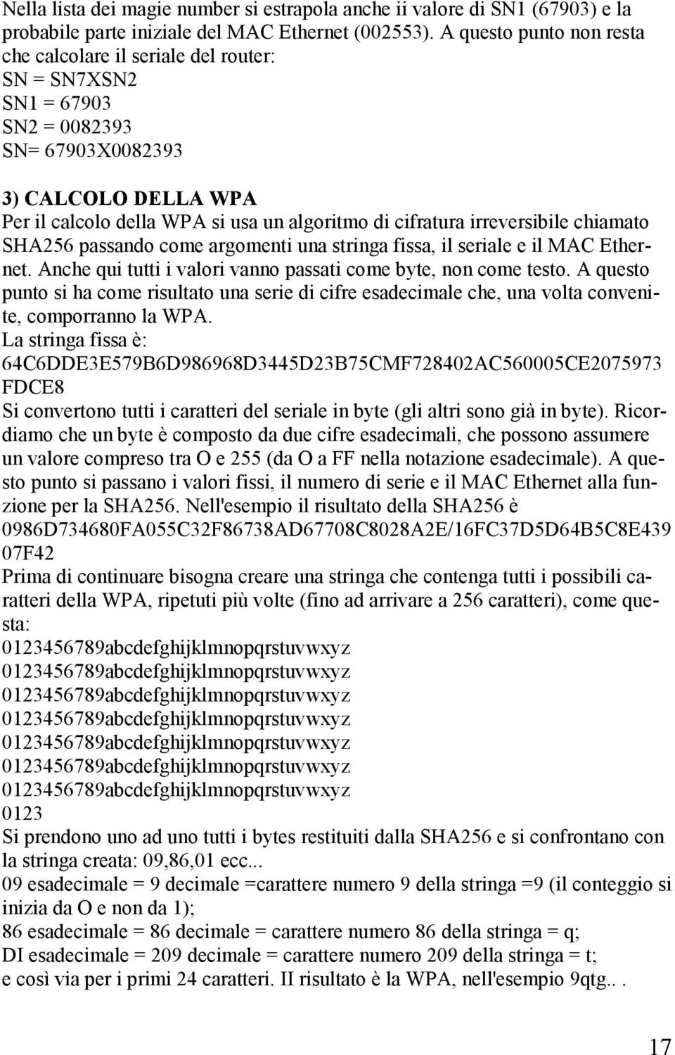 irreversibile chiamato SHA256 passando come argomenti una stringa fissa, il seriale e il MAC Ethernet. Anche qui tutti i valori vanno passati come byte, non come testo.