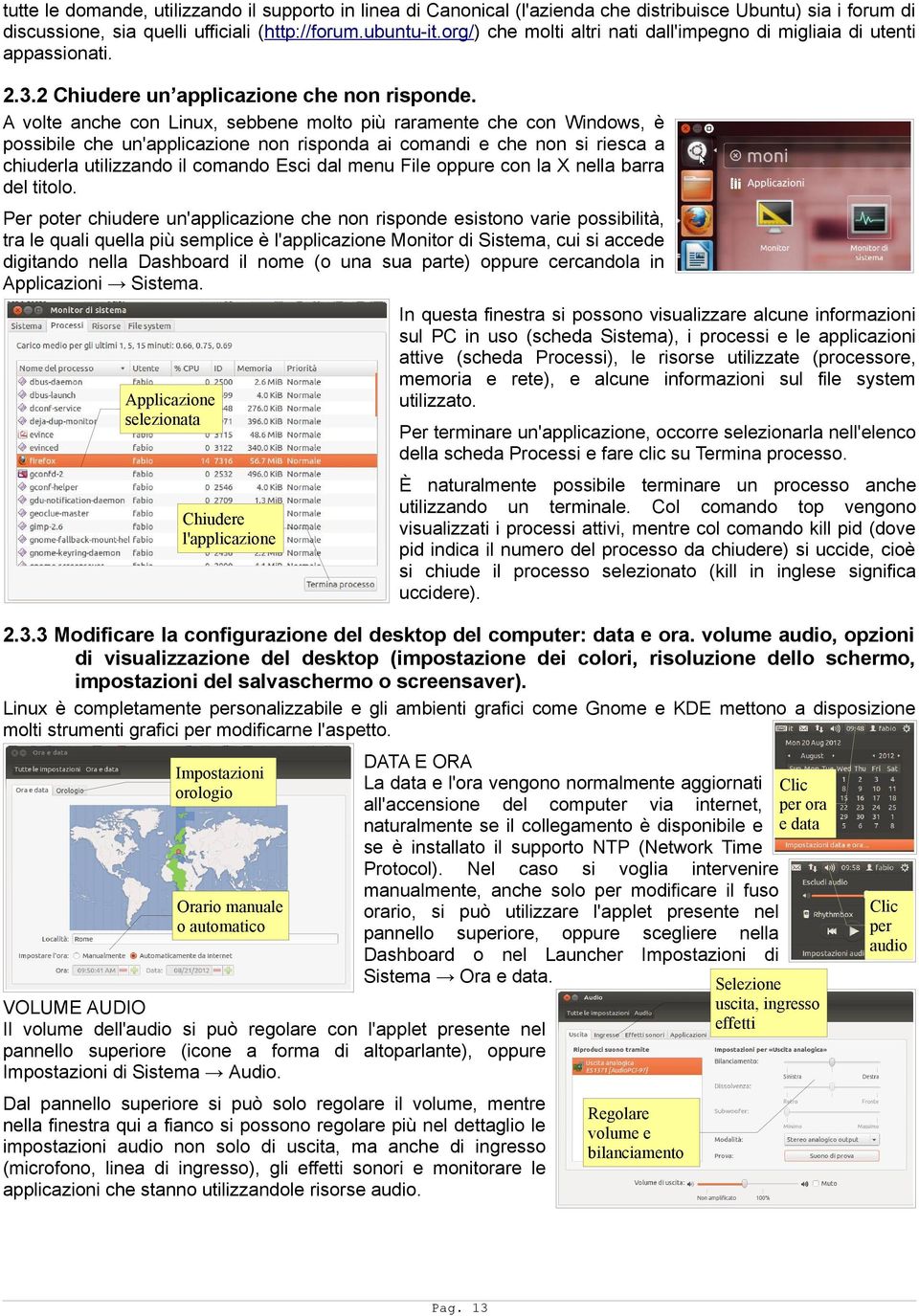 A volte anche con Linux, sebbene molto più raramente che con Windows, è possibile che un'applicazione non risponda ai comandi e che non si riesca a chiuderla utilizzando il comando Esci dal menu File