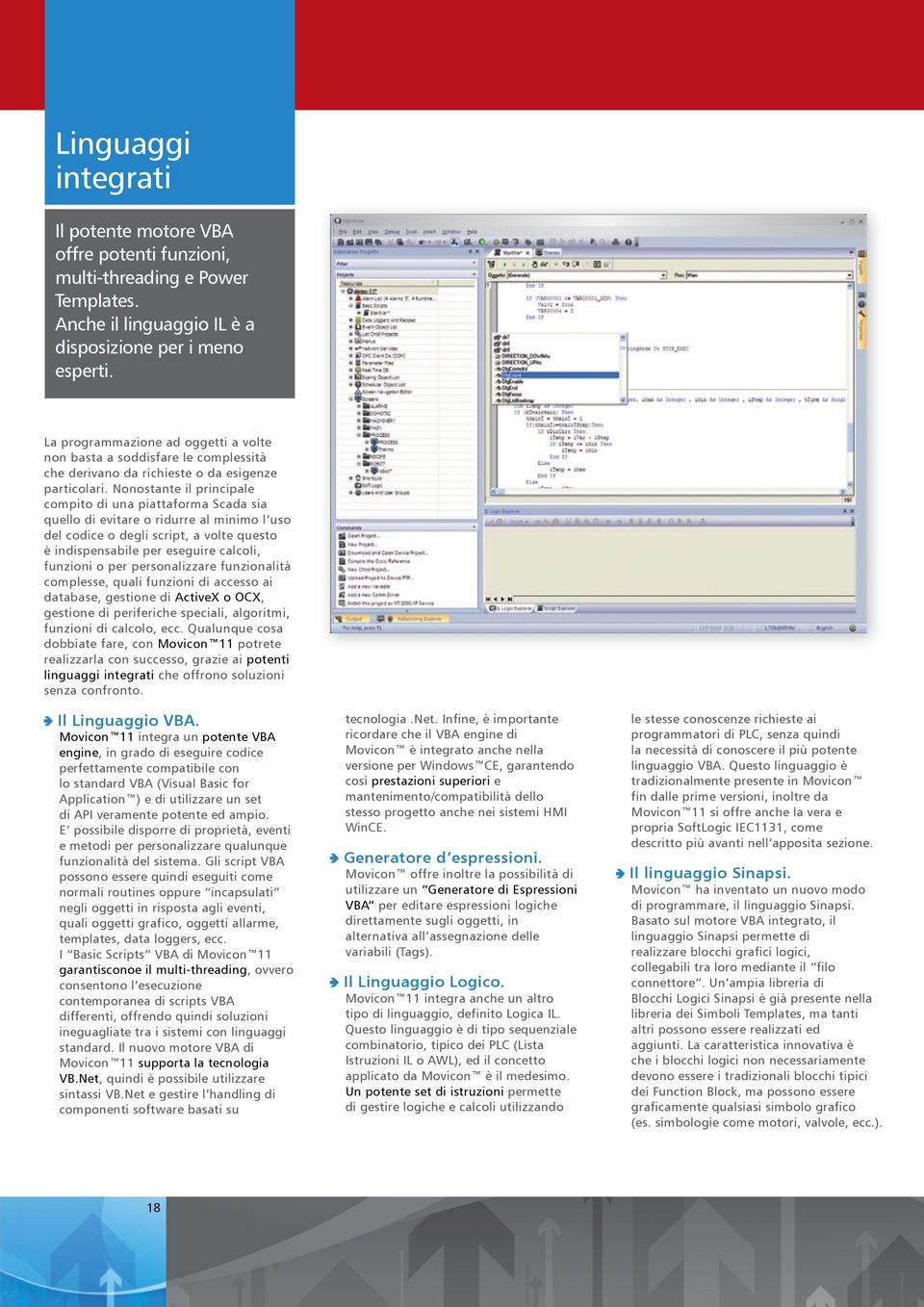 Nonostante il principale compito di una piattaforma Scada sia quello di evitare o ridurre al minimo l uso del codice o degli script, a volte questo è indispensabile per eseguire calcoli, funzioni o