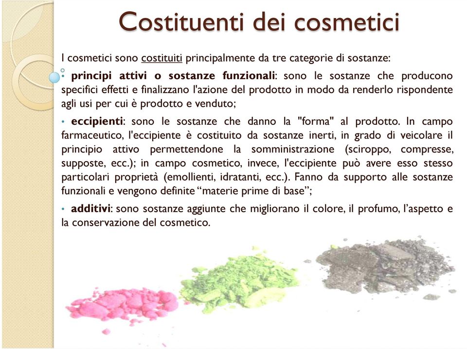 In campo farmaceutico, l'eccipiente è costituito da sostanze inerti, in grado di veicolare il principio attivo permettendone la somministrazione (sciroppo, compresse, supposte, ecc.