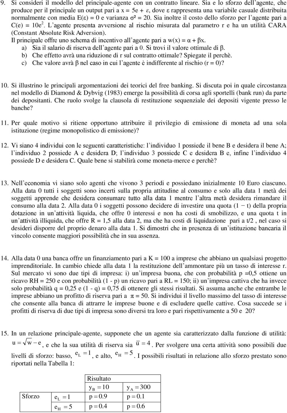 Sia inoltre il costo dello sforzo per l agente pari a C(e) = 0e. L agente presenta avversione al rischio misurata dal parametro r e ha un utilità CARA (Constant Absolute Risk Adversion).