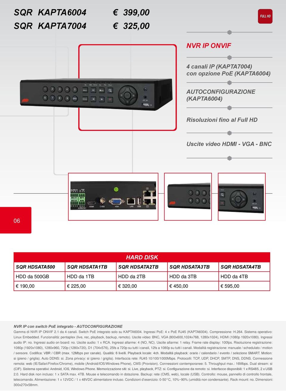 PoE integrato - AUTOCONFIGURAZIONE Gamma di NVR IP ONVIF 2.1 da 4 canali. Switch PoE integrato solo su KAPTA6004. Ingressi PoE: 4 x PoE RJ45 (KAPTA6004). Compressione: H.264.