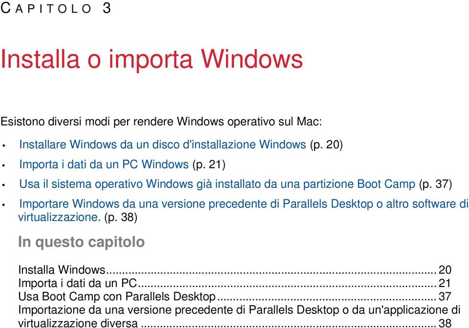 37) Importare Windows da una versione precedente di Parallels Desktop o altro software di virtualizzazione. (p. 38) In questo capitolo Installa Windows.