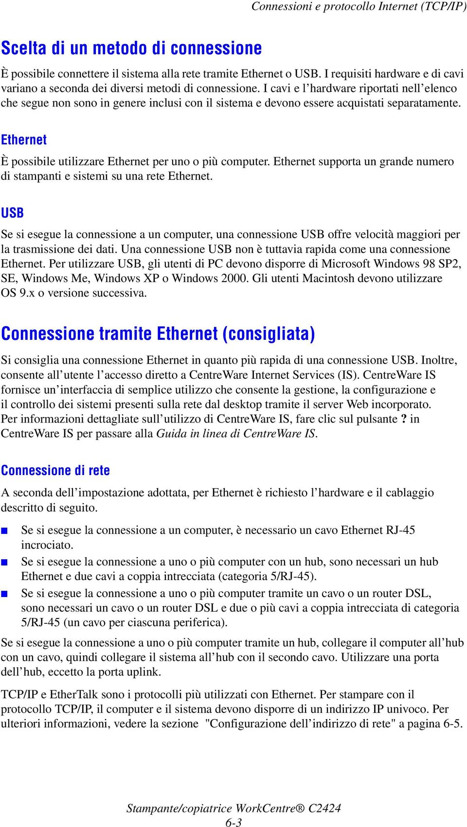 I cavi e l hardware riportati nell elenco che segue non sono in genere inclusi con il sistema e devono essere acquistati separatamente. Ethernet È possibile utilizzare Ethernet per uno o più computer.