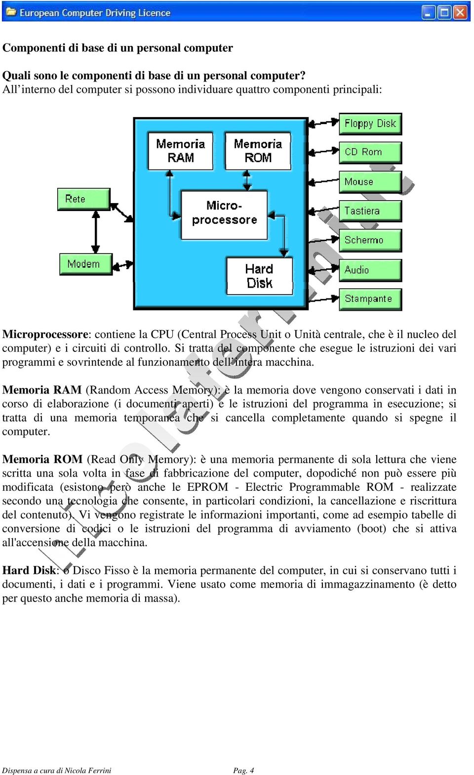 controllo. Si tratta del componente che esegue le istruzioni dei vari programmi e sovrintende al funzionamento dell intera macchina.