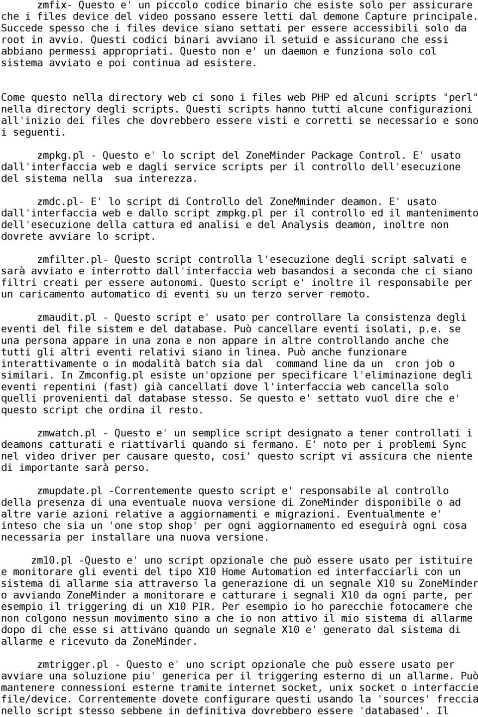 Questo non e' un daemon e funziona solo col sistema avviato e poi continua ad esistere. Come questo nella directory web ci sono i files web PHP ed alcuni scripts "perl" nella directory degli scripts.