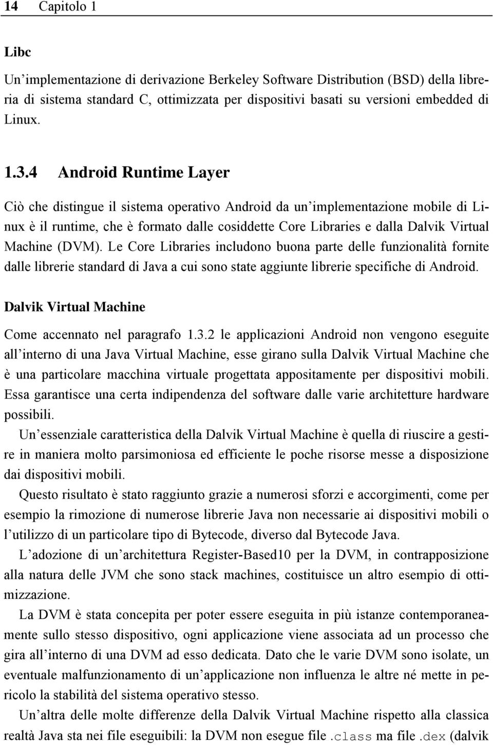 (DVM). Le Core Libraries includono buona parte delle funzionalità fornite dalle librerie standard di Java a cui sono state aggiunte librerie specifiche di Android.