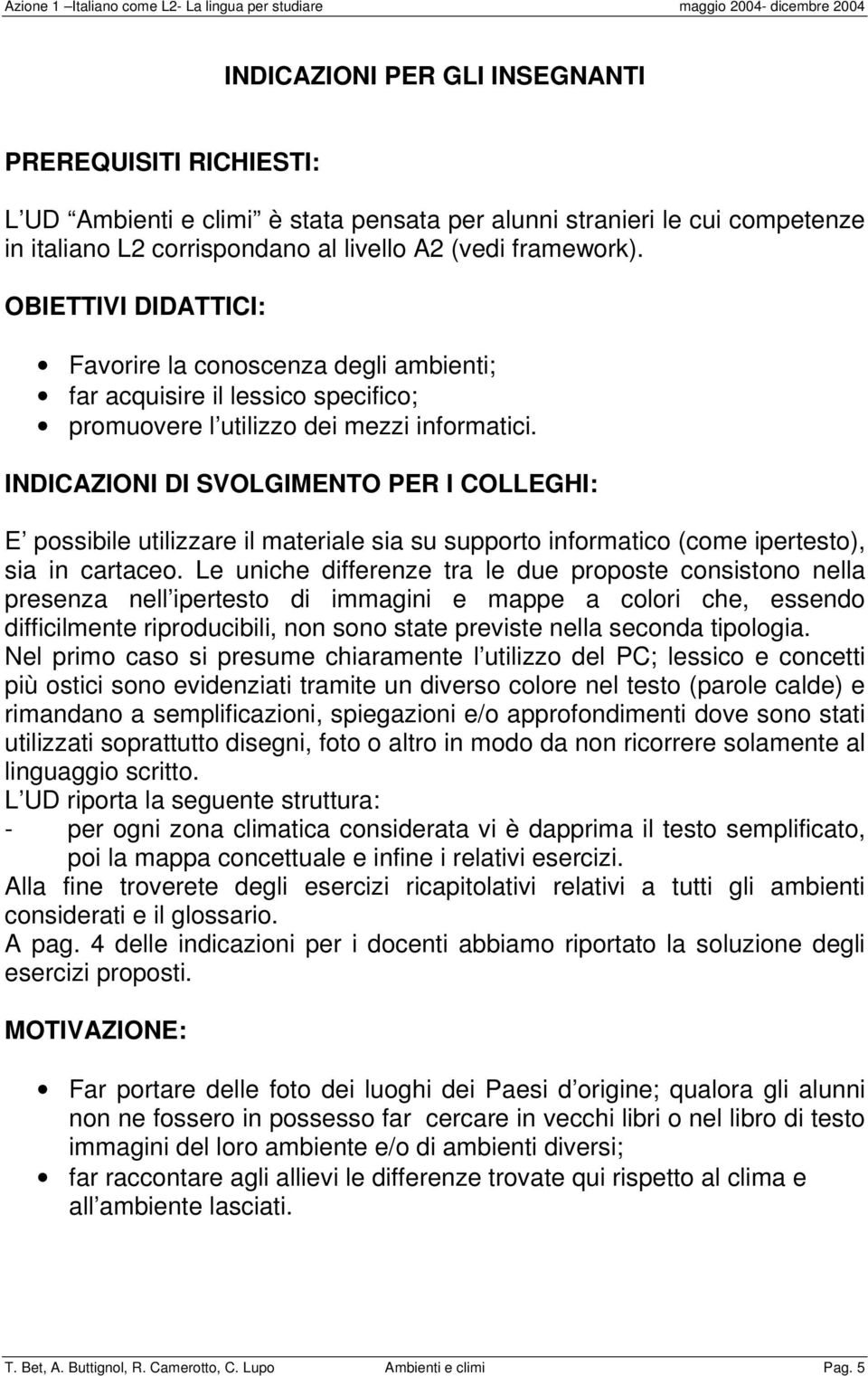 INDICAZIONI DI SVOLGIMENTO PER I COLLEGHI: E possibile utilizzare il materiale sia su supporto informatico (come ipertesto), sia in cartaceo.