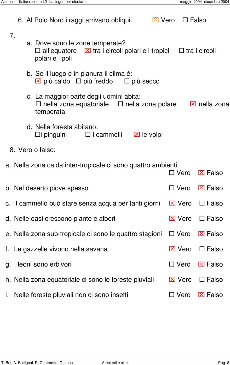 Nella foresta abitano: i pinguini i cammelli le volpi 8. Vero o falso: a. Nella zona calda inter-tropicale ci sono quattro ambienti Vero Falso b. Nel deserto piove spesso Vero Falso c.