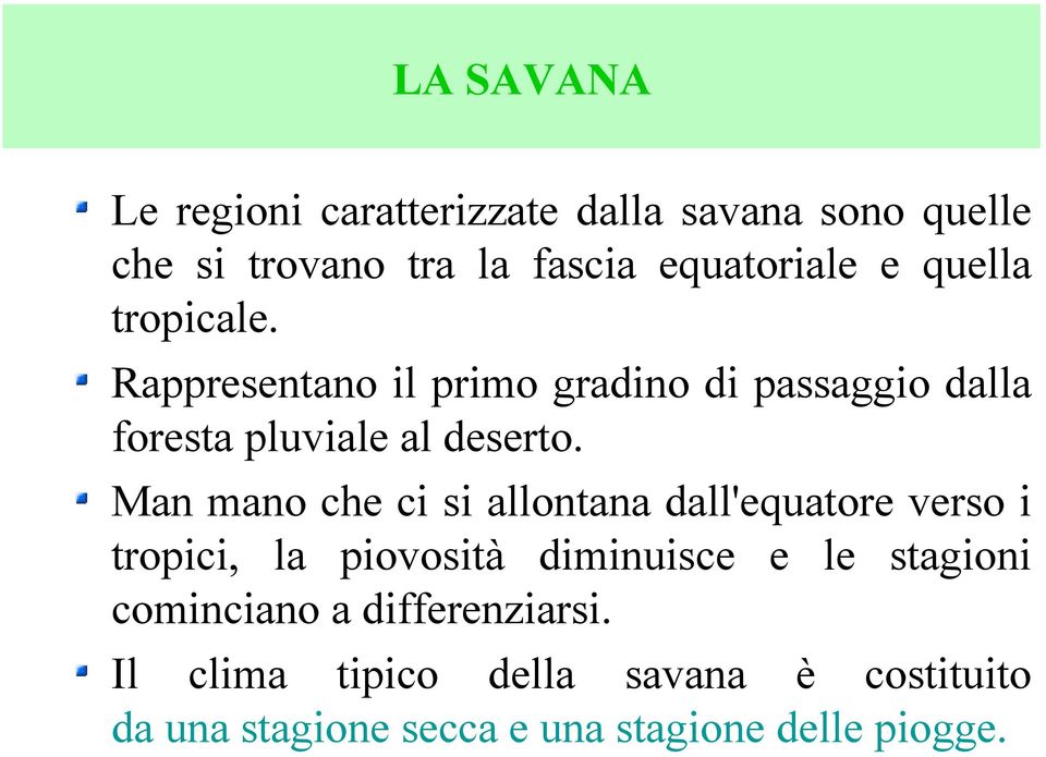 Man mano che ci si allontana dall'equatore verso i tropici, la piovosità diminuisce e le stagioni