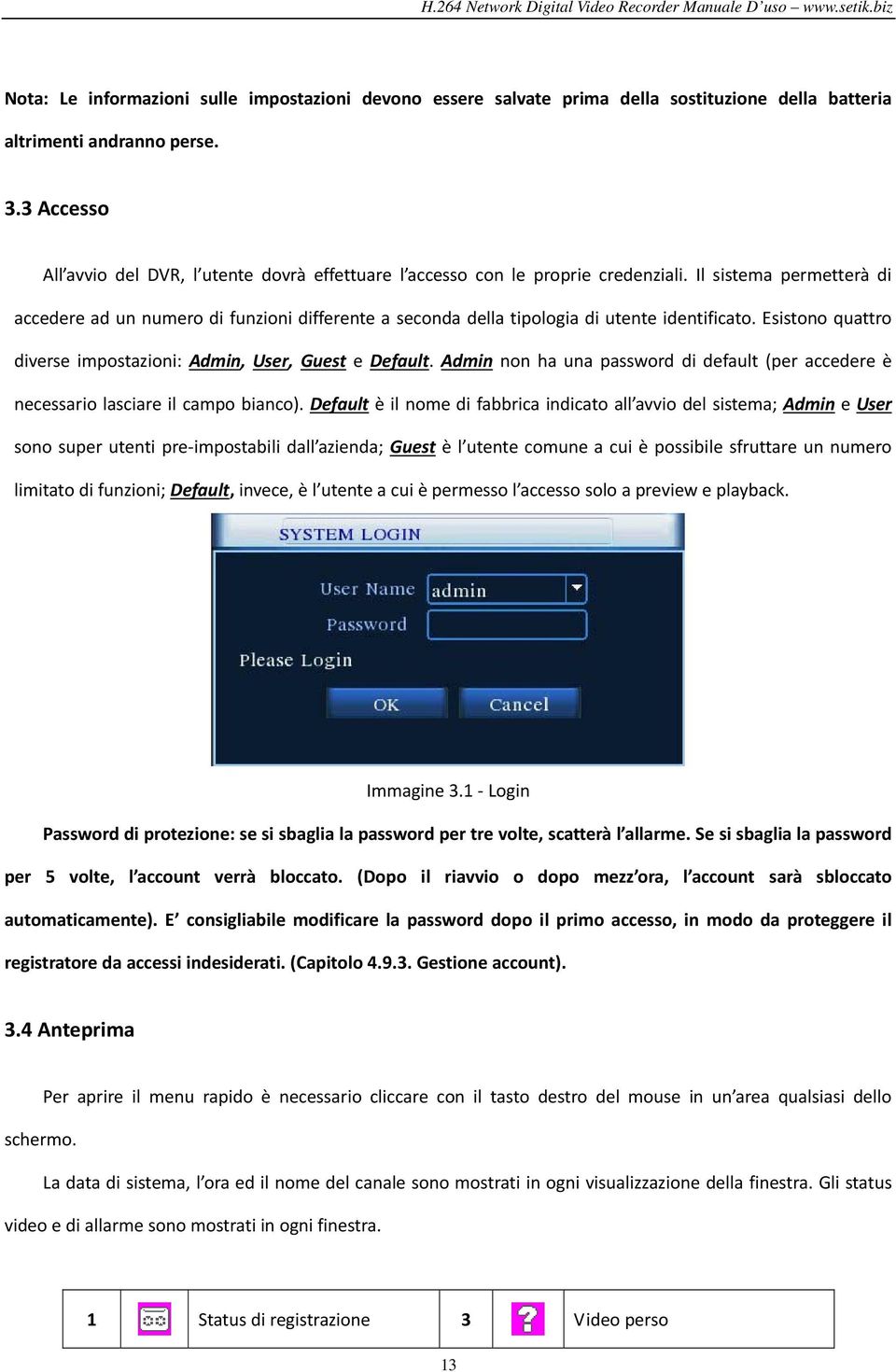 Il sistema permetterà di accedere ad un numero di funzioni differente a seconda della tipologia di utente identificato. Esistono quattro diverse impostazioni: Admin, User, Guest e Default.