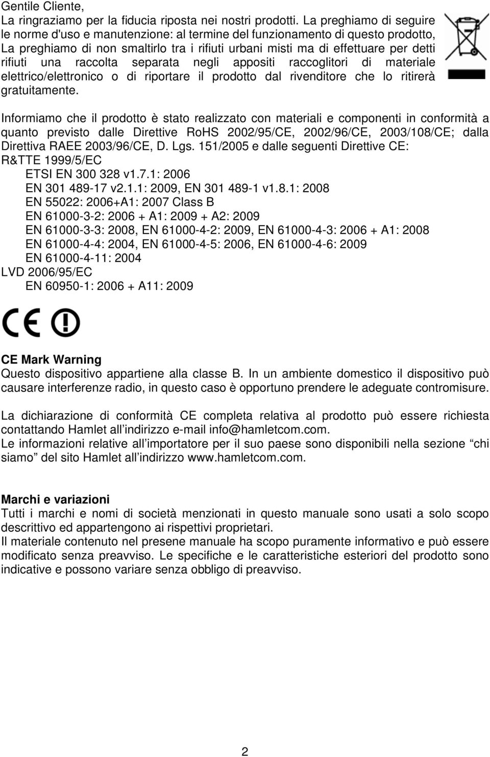 raccolta separata negli appositi raccoglitori di materiale elettrico/elettronico o di riportare il prodotto dal rivenditore che lo ritirerà gratuitamente.