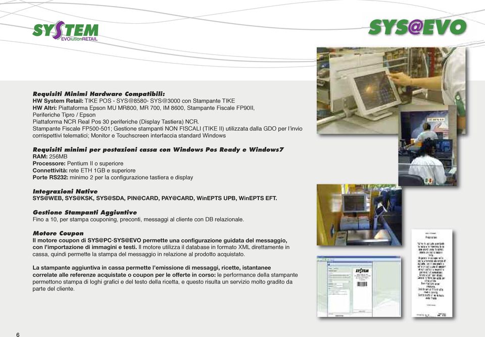 Stampante Fiscale FP500-501; Gestione stampanti NON FISCALI (TIKE II) utilizzata dalla GDO per l invio corrispettivi telematici; Monitor e Touchscreen interfaccia standard Windows Requisiti minimi