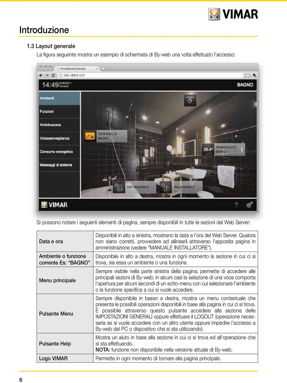 del Web Server: Data e ora Ambiente o funzione corrente Es: BAGNO Menu principale Pulsante Menu Pulsante Help Logo VIMAR Disponibili in alto a sinistra, mostrano la data e l'ora del Web Server.