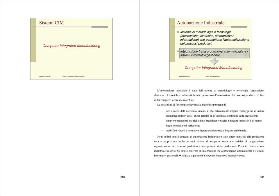 Computer Integrated Manufacturing Sistemi di elaborazione delle informazioni II L automazione industriale è data dall insieme di metodologie e tecnologie (meccaniche, elettriche, elettroniche e