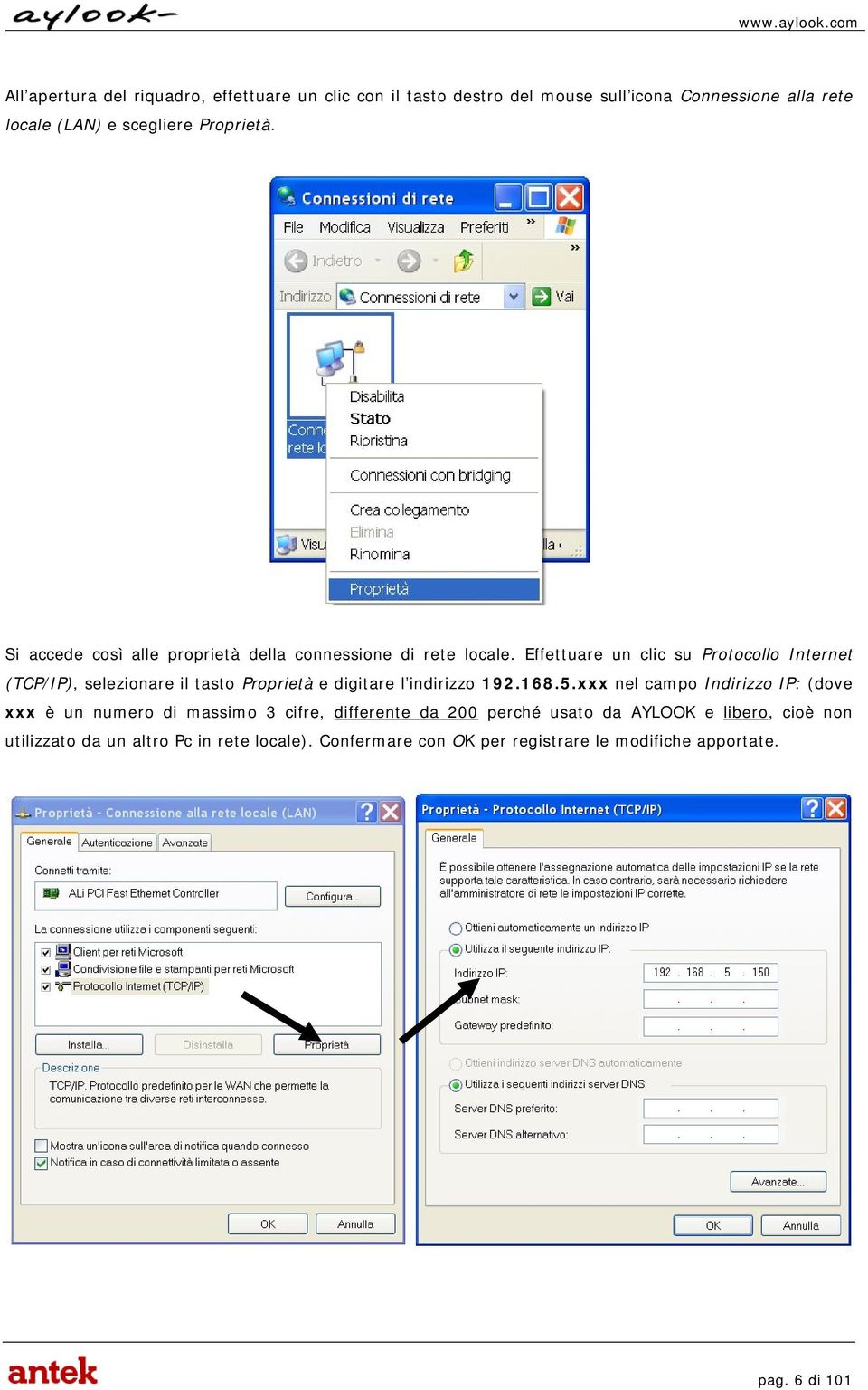 Effettuare un clic su Protocollo Internet (TCP/IP), selezionare il tasto Proprietà e digitare l indirizzo 192.168.5.