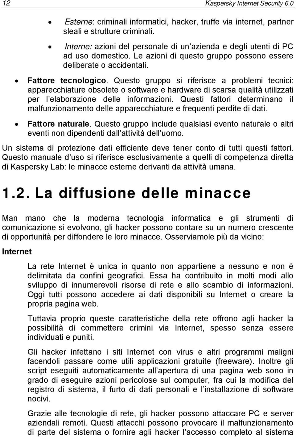 Questo gruppo si riferisce a problemi tecnici: apparecchiature obsolete o software e hardware di scarsa qualità utilizzati per l elaborazione delle informazioni.