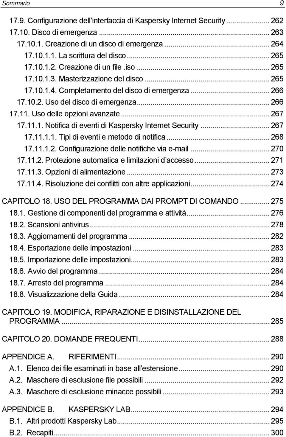 Uso delle opzioni avanzate... 267 17.11.1. Notifica di eventi di Kaspersky Internet Security... 267 17.11.1.1. Tipi di eventi e metodo di notifica... 268 17.11.1.2. Configurazione delle notifiche via e-mail.