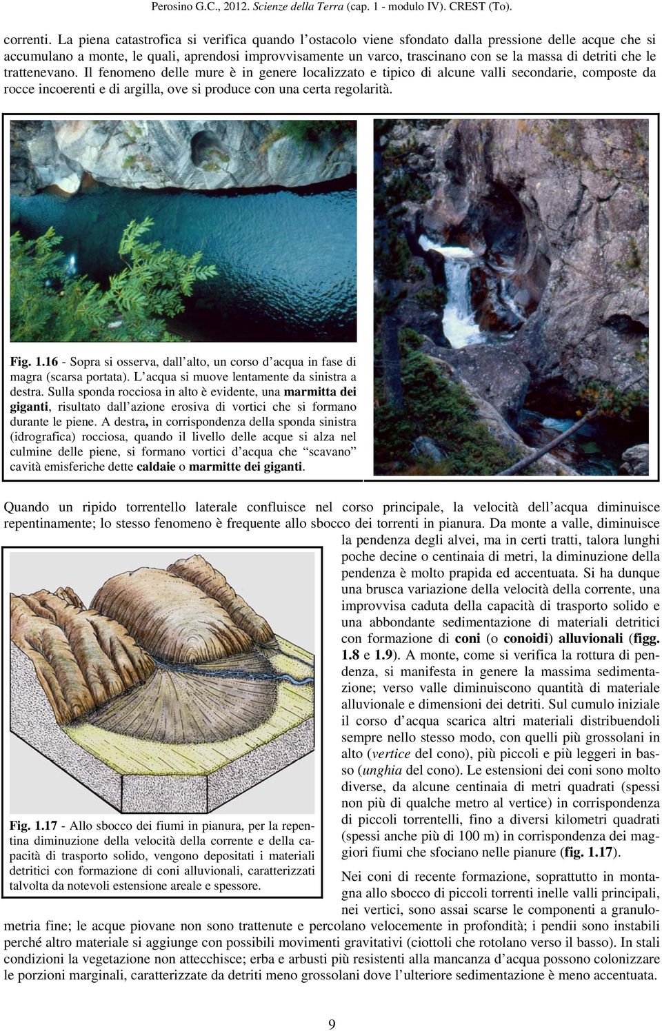 detriti che le trattenevano. Il fenomeno delle mure è in genere localizzato e tipico di alcune valli secondarie, composte da rocce incoerenti e di argilla, ove si produce con una certa regolarità.