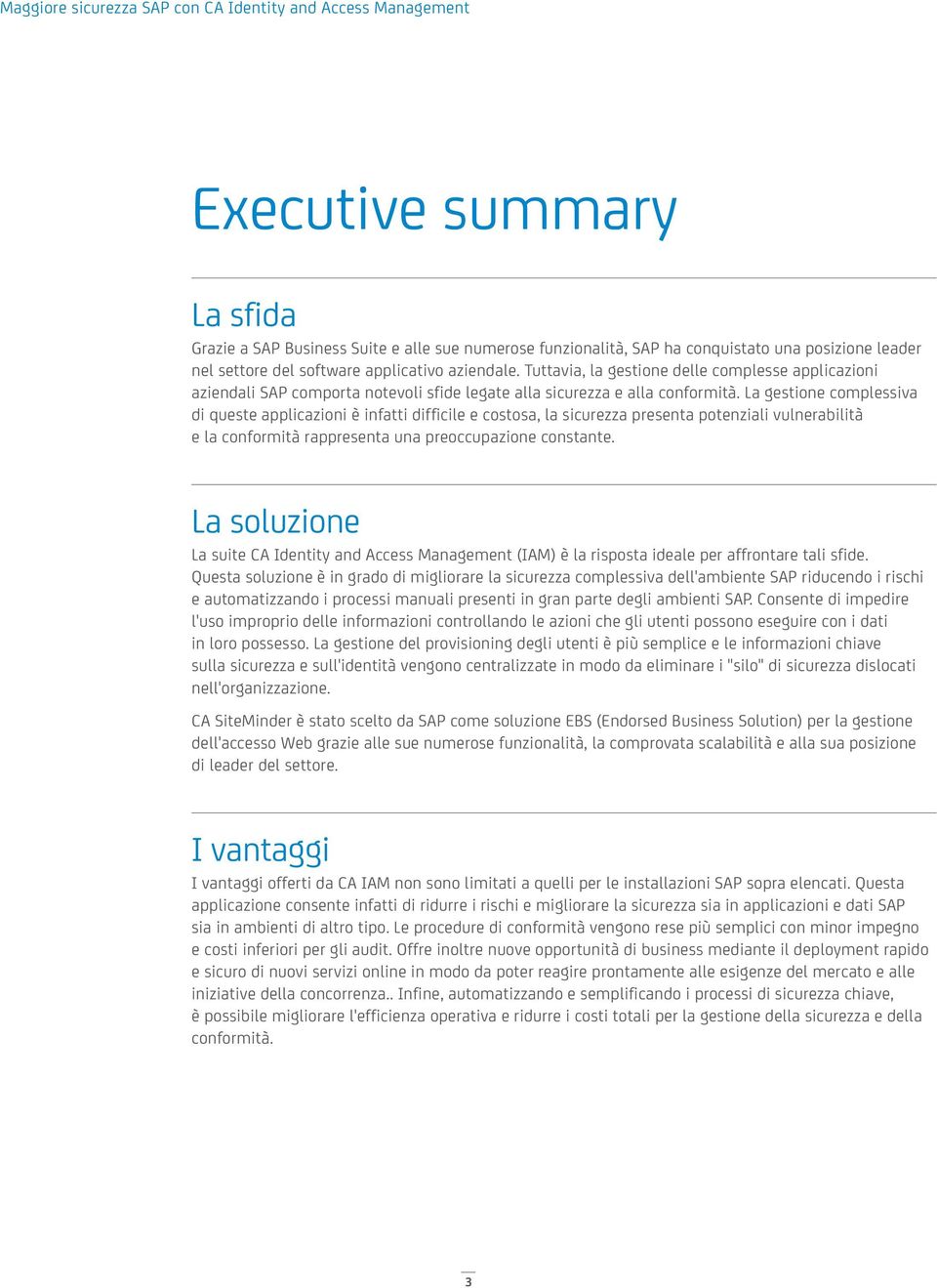 La gestione complessiva di queste applicazioni è infatti difficile e costosa, la sicurezza presenta potenziali vulnerabilità e la conformità rappresenta una preoccupazione constante.