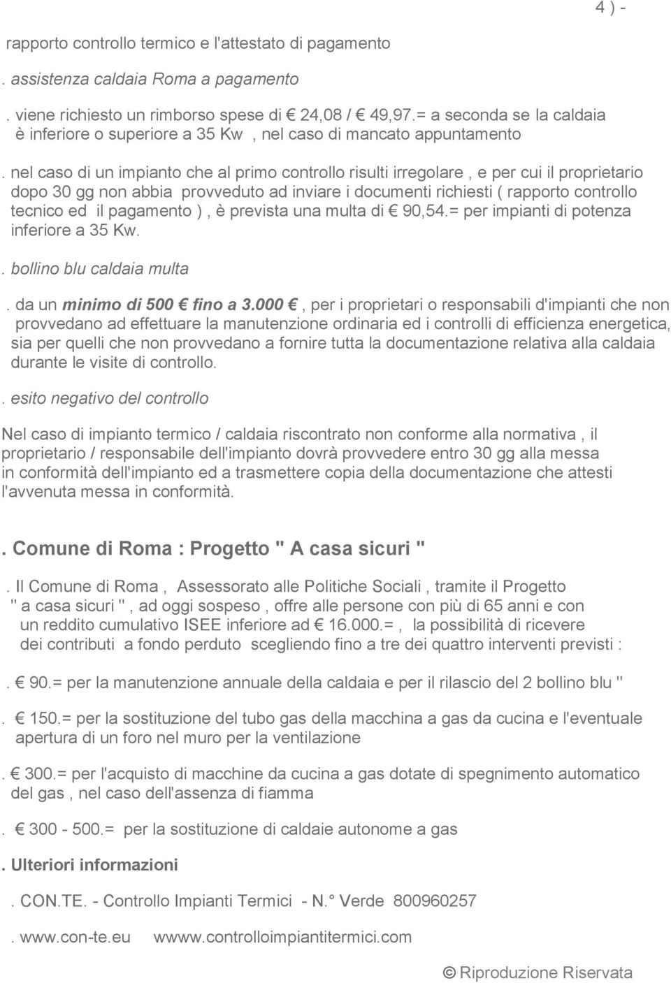 nel caso di un impianto che al primo controllo risulti irregolare, e per cui il proprietario dopo 30 gg non abbia provveduto ad inviare i documenti richiesti ( rapporto controllo tecnico ed il