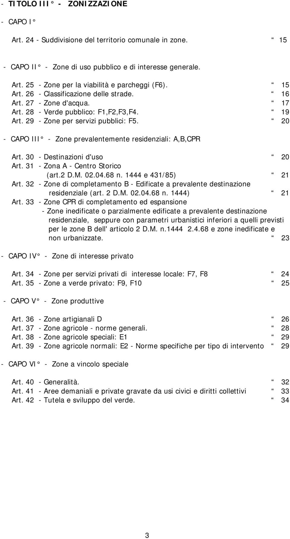 20 - CAPO III - Zone prevalentemente residenziali: A,B,CPR Art. 30 - Destinazioni d'uso 20 Art. 31 - Zona A - Centro Storico (art.2 D.M. 02.04.68 n. 1444 e 431/85) 21 Art.