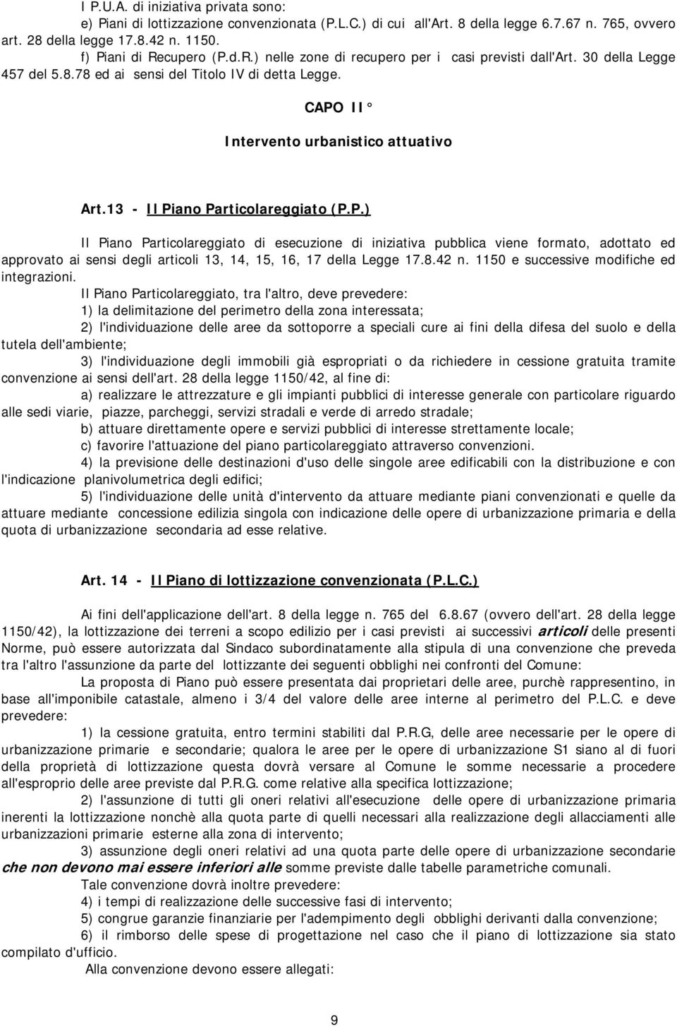 13 - Il Piano Particolareggiato (P.P.) Il Piano Particolareggiato di esecuzione di iniziativa pubblica viene formato, adottato ed approvato ai sensi degli articoli 13, 14, 15, 16, 17 della Legge 17.8.