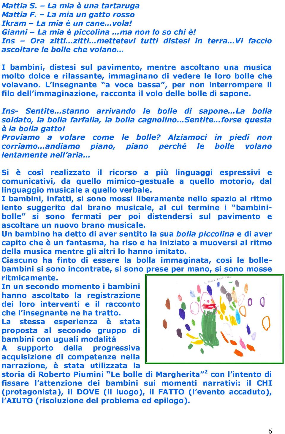 vedere le loro bolle che volavano. L insegnante a voce bassa, per non interrompere il filo dell immaginazione, racconta il volo delle bolle di sapone.