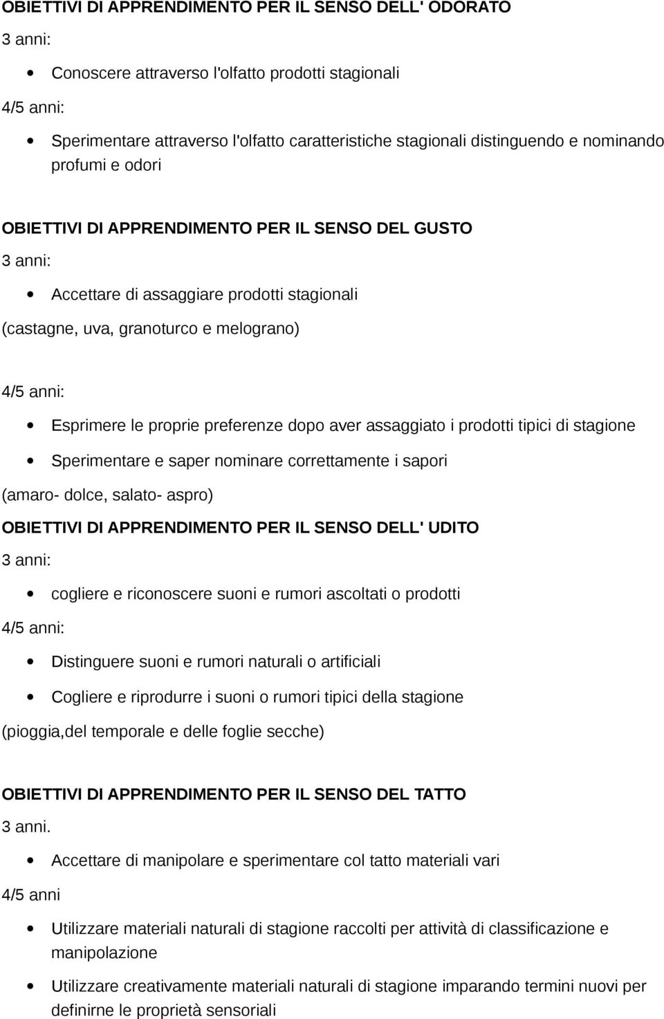 preferenze dopo aver assaggiato i prodotti tipici di stagione Sperimentare e saper nominare correttamente i sapori (amaro- dolce, salato- aspro) OBIETTIVI DI APPRENDIMENTO PER IL SENSO DELL' UDITO