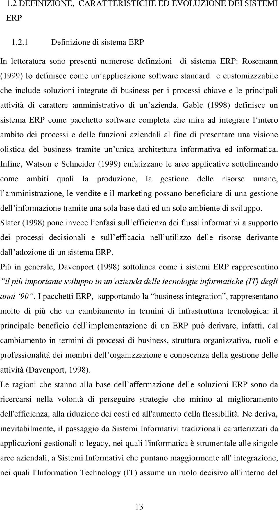 Gable (1998) definisce un sistema ERP come pacchetto software completa che mira ad integrare l intero ambito dei processi e delle funzioni aziendali al fine di presentare una visione olistica del