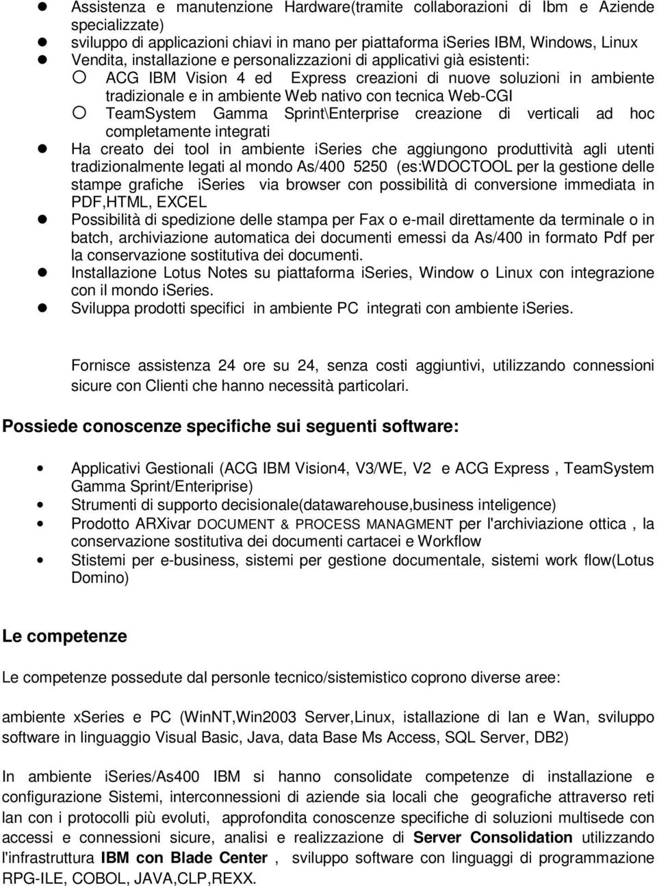 Sprint\Enterprise creazione di verticali ad hoc completamente integrati Ha creato dei tool in ambiente iseries che aggiungono produttività agli utenti tradizionalmente legati al mondo As/400 5250