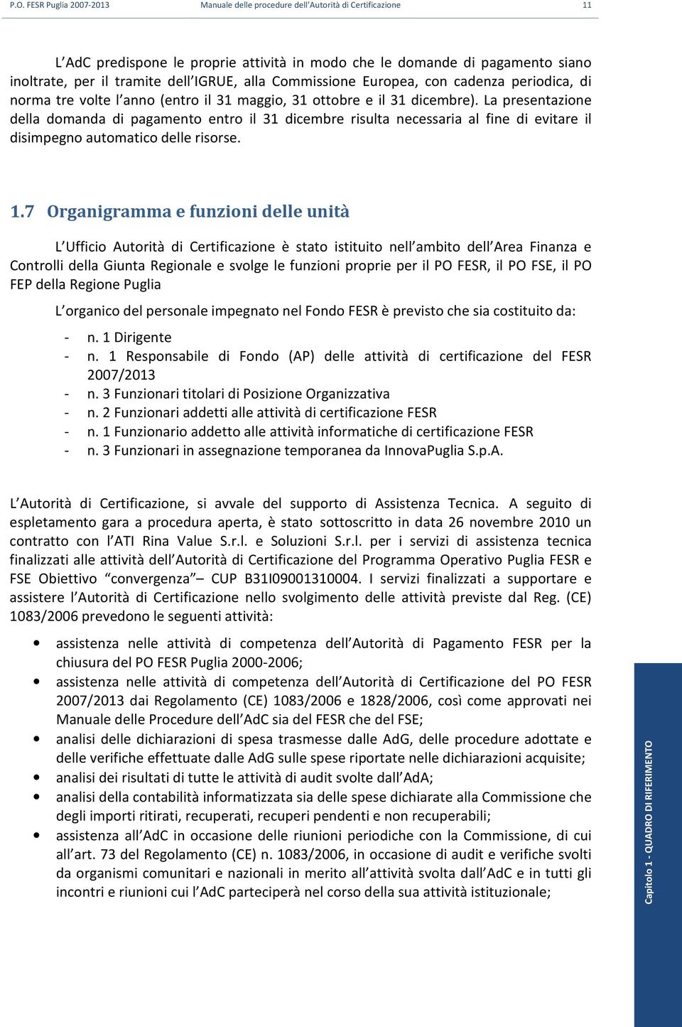 La presentazione della domanda di pagamento entro il 31 dicembre risulta necessaria al fine di evitare il disimpegno automatico delle risorse. 1.