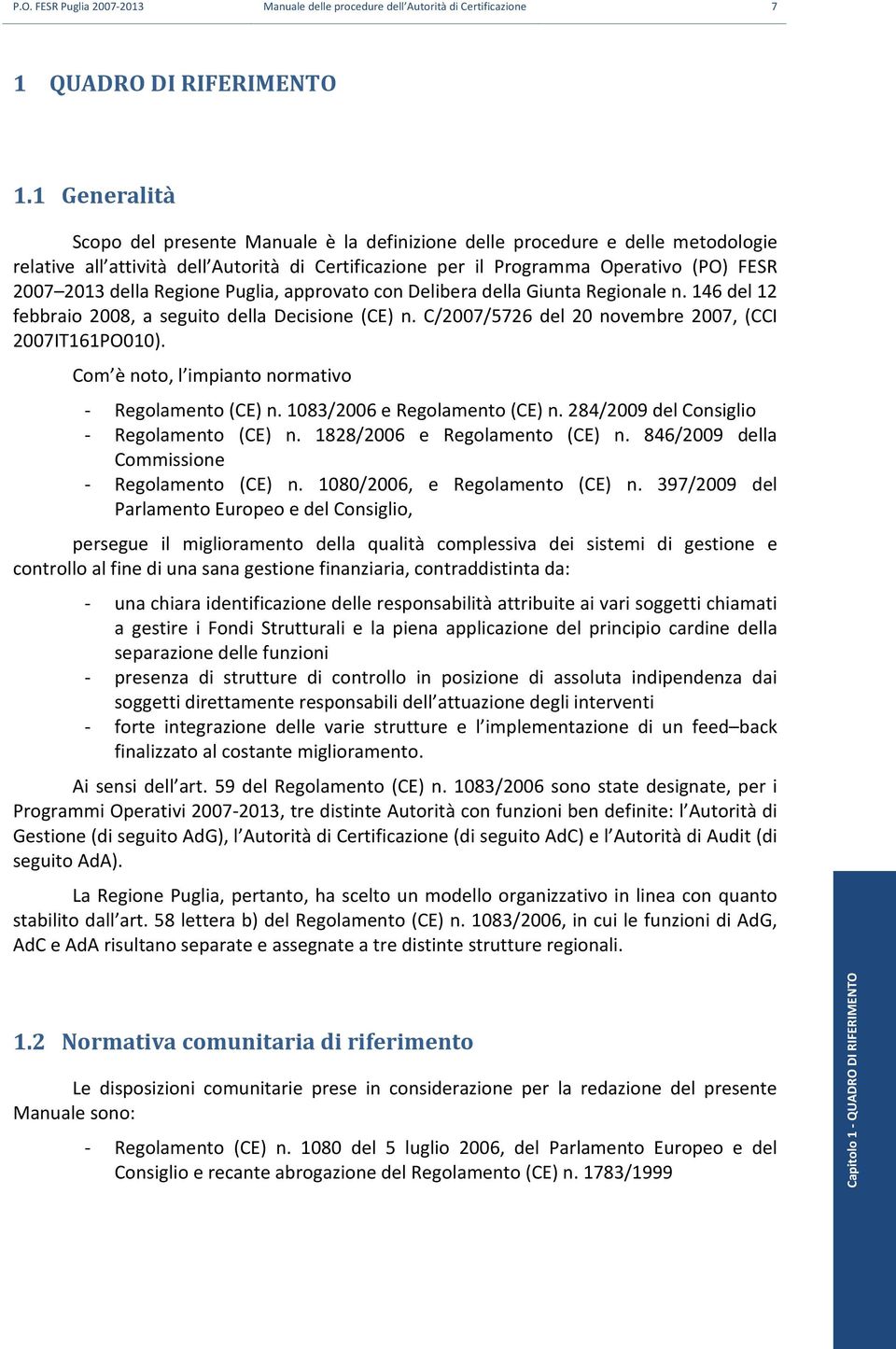 Regione Puglia, approvato con Delibera della Giunta Regionale n. 146 del 12 febbraio 2008, a seguito della Decisione (CE) n. C/2007/5726 del 20 novembre 2007, (CCI 2007IT161PO010).