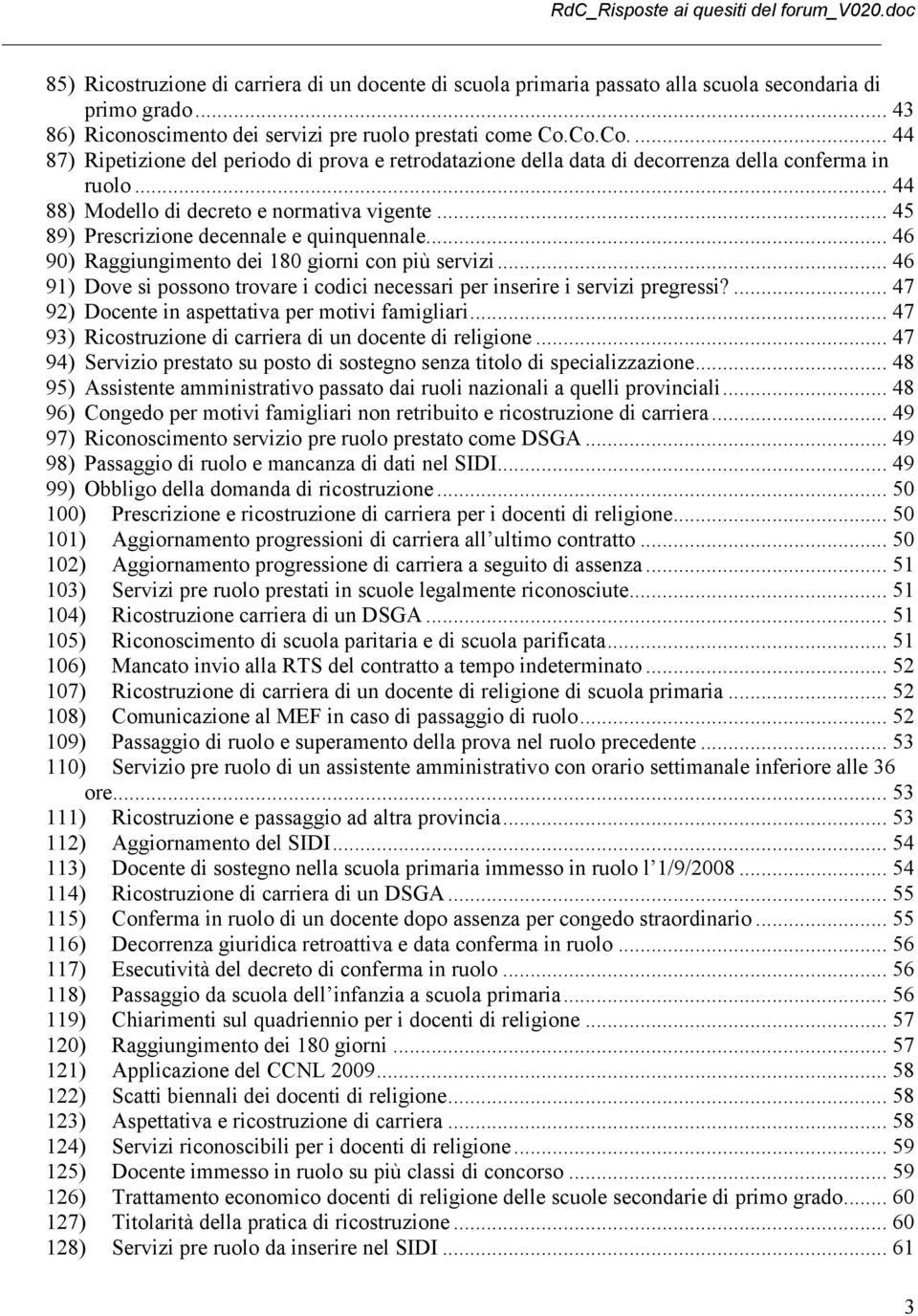 .. 45 89) Prescrizione decennale e quinquennale... 46 90) Raggiungimento dei 180 giorni con più servizi... 46 91) Dove si possono trovare i codici necessari per inserire i servizi pregressi?