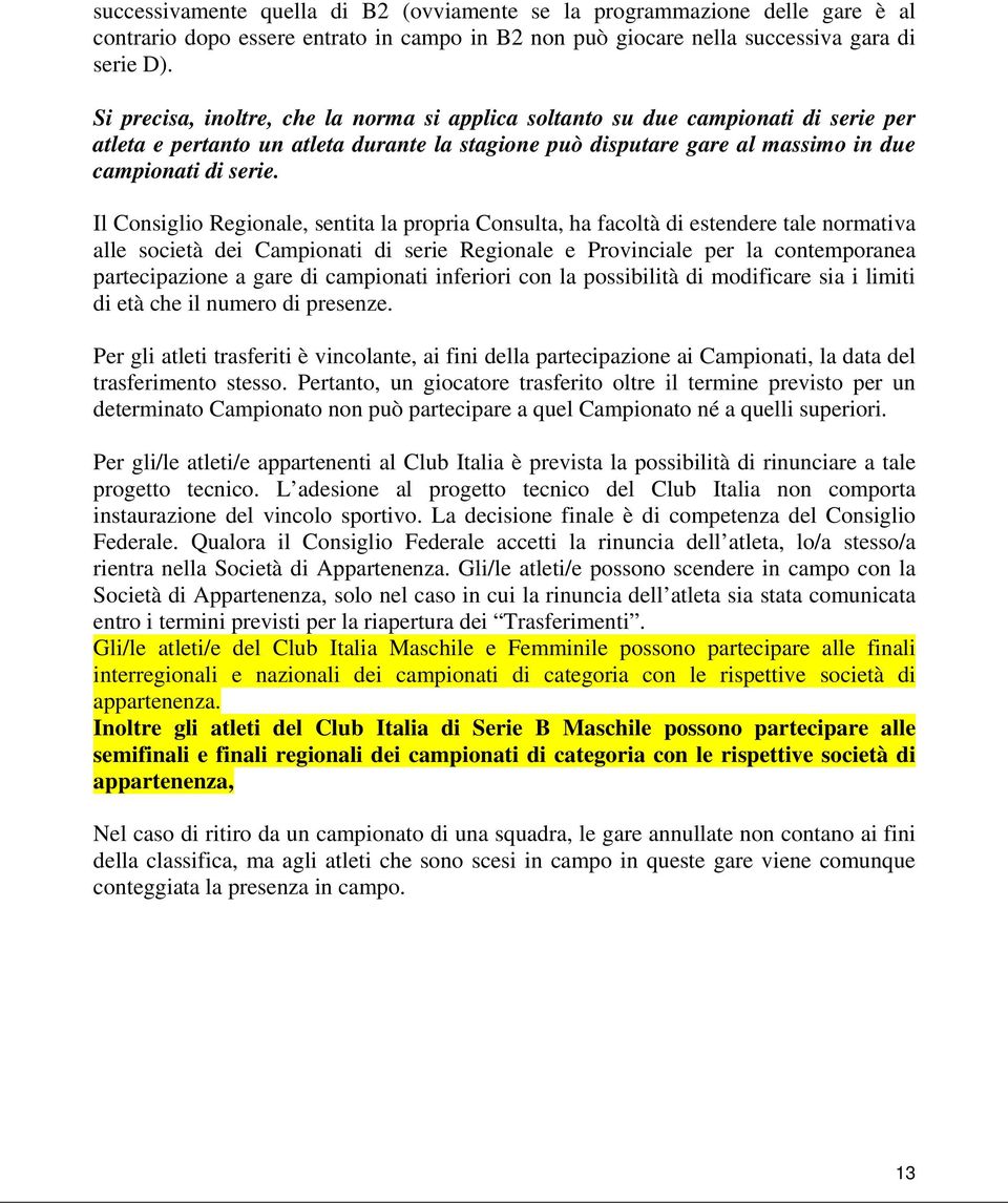 Il Consiglio Regionale, sentita la propria Consulta, ha facoltà di estendere tale normativa alle società dei Campionati di serie Regionale e Provinciale per la contemporanea partecipazione a gare di