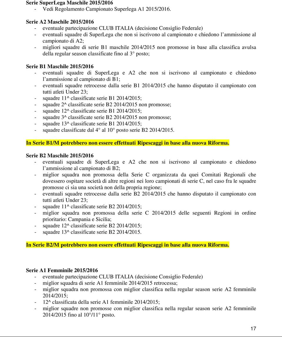 campionato di A2; - migliori squadre di serie B1 maschile 2014/2015 non promosse in base alla classifica avulsa della regular season classificate fino al 3 posto; Serie B1 Maschile 2015/2016 -