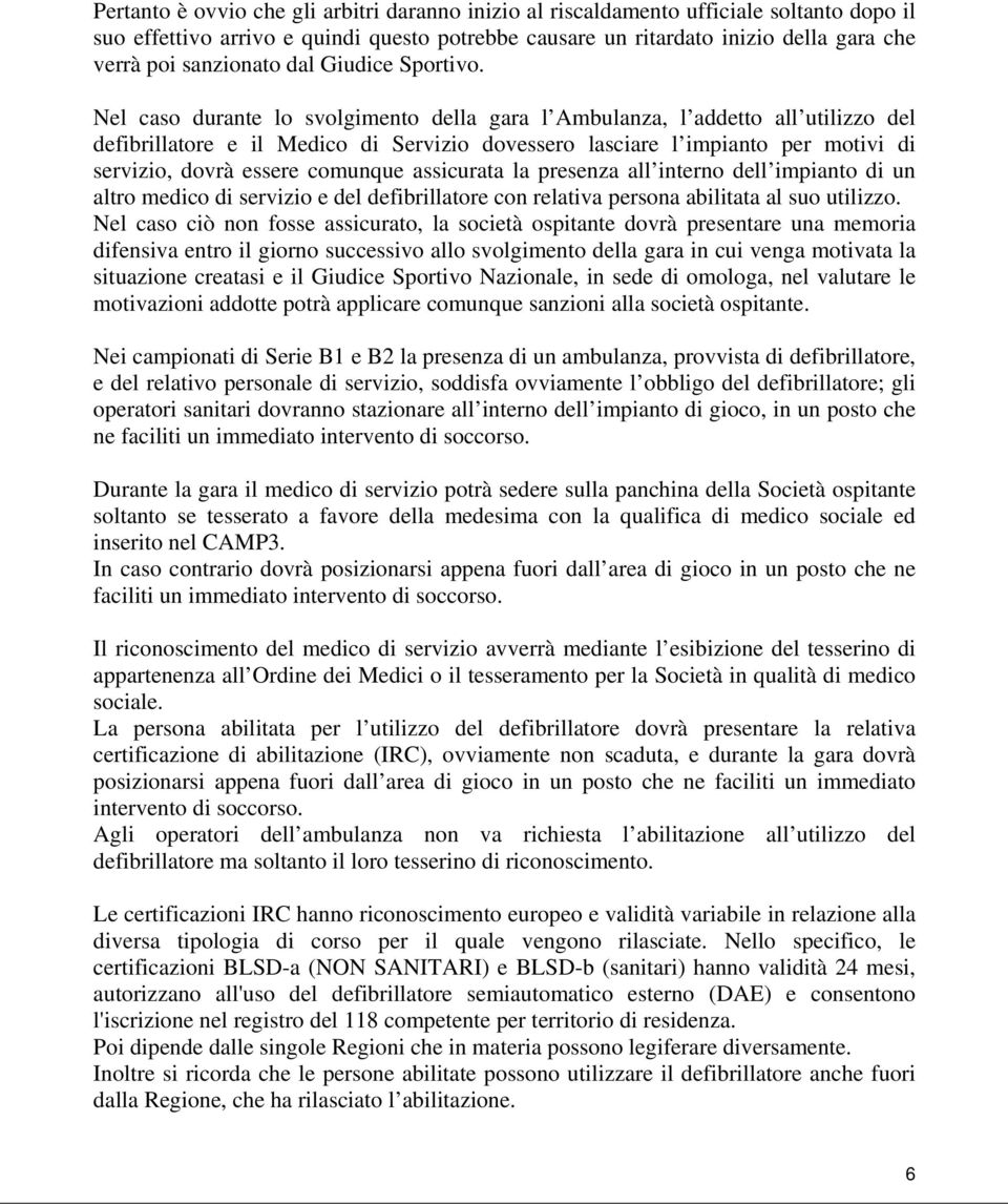 Nel caso durante lo svolgimento della gara l Ambulanza, l addetto all utilizzo del defibrillatore e il Medico di Servizio dovessero lasciare l impianto per motivi di servizio, dovrà essere comunque