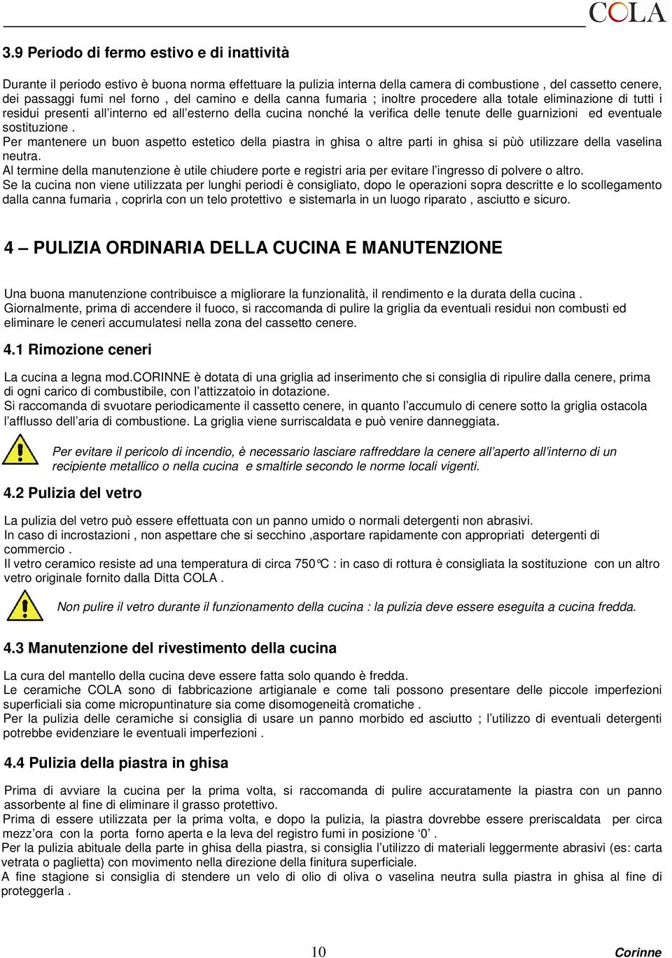 eventuale sostituzione. Per mantenere un buon aspetto estetico della piastra in ghisa o altre parti in ghisa si pùò utilizzare della vaselina neutra.