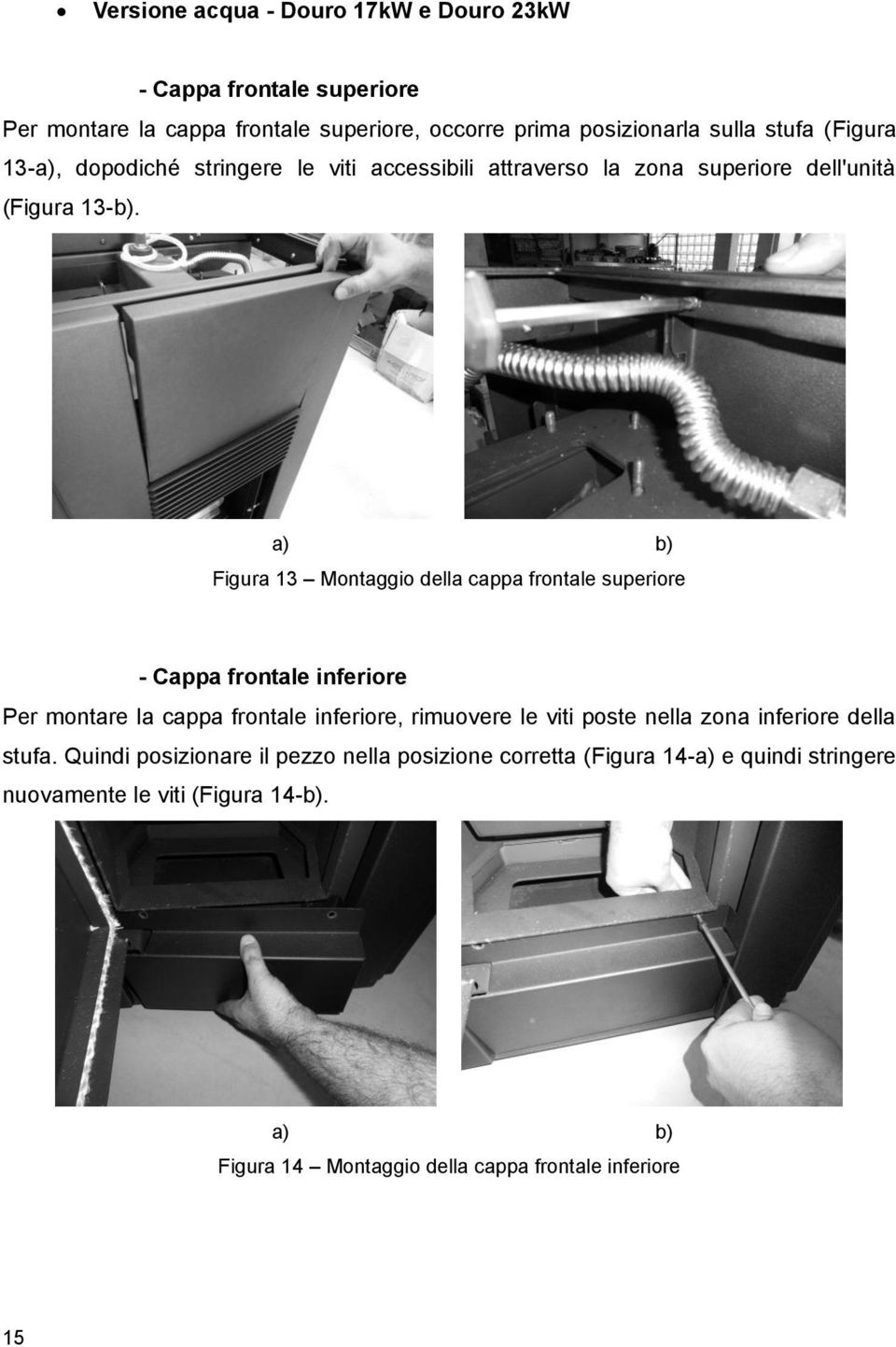 a) b) igura 13 Montaggio della cappa frontale superiore Cappa frontale inferiore Per montare la cappa frontale inferiore, rimuovere le viti poste