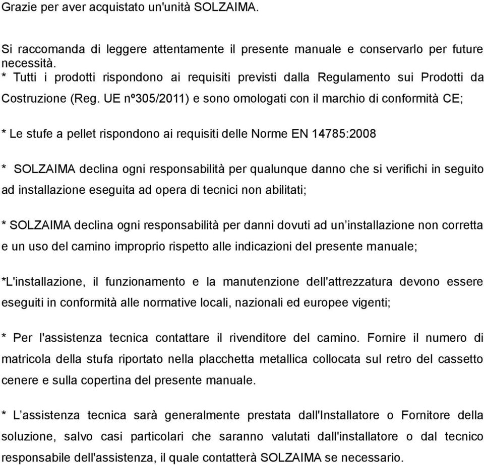 UE nº305/2011) e sono omologati con il marchio di conformità CE; * Le stufe a pellet rispondono ai requisiti delle Norme EN 14785:2008 * SOLZAIMA declina ogni responsabilità per qualunque danno che