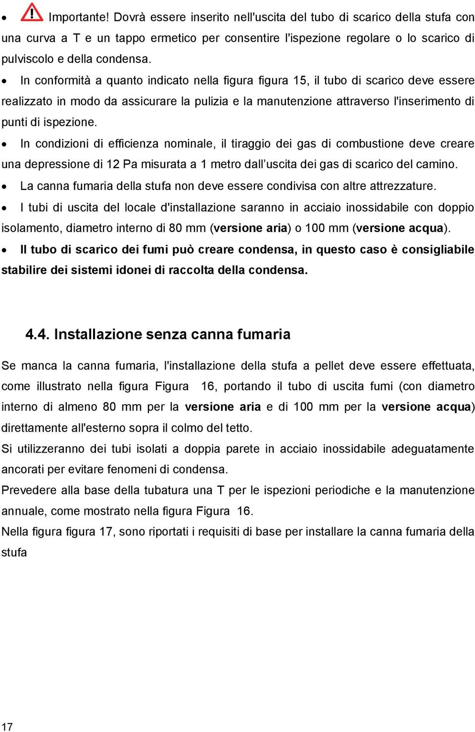 In condizioni di efficienza nominale, il tiraggio dei gas di combustione deve creare una depressione di 12 Pa misurata a 1 metro dall uscita dei gas di scarico del camino.