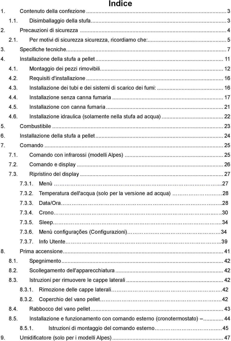 .. 17 4.5. Installazione con canna fumaria... 21 4.6. Installazione idraulica (solamente nella stufa ad acqua)... 22 5. Combustibile... 23 6. Installazione della stufa a pellet... 24 7. Comando... 25 7.