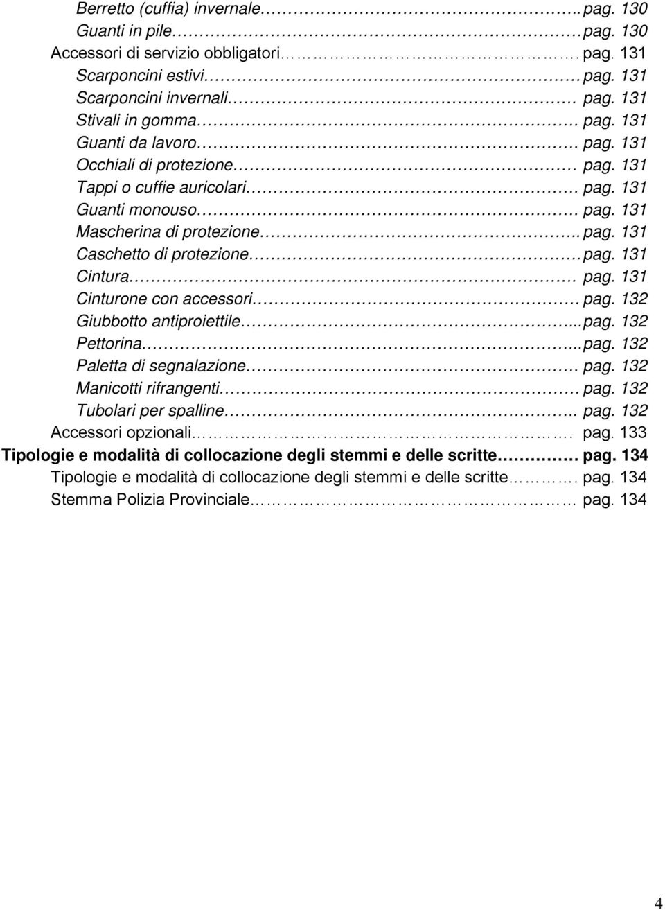 132 Giubbotto antiproiettile...pag. 132 Pettorina...pag. 132 Paletta di segnalazione. pag. 132 Manicotti rifrangenti pag. 132 Tubolari per spalline.. pag. 132 Accessori opzionali. pag. 133 Tipologie e modalità di collocazione degli stemmi e delle scritte pag.