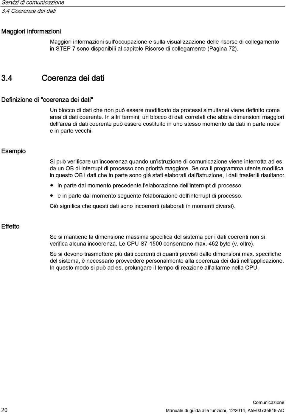 (Pagina 72). 3.4 Coerenza dei dati Definizione di "coerenza dei dati" Un blocco di dati che non può essere modificato da processi simultanei viene definito come area di dati coerente.