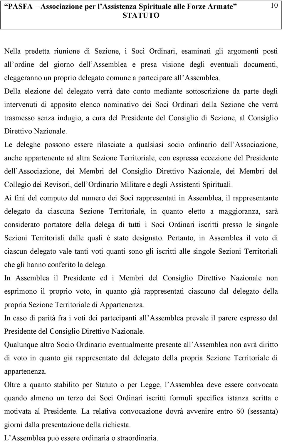 Della elezione del delegato verrà dato conto mediante sottoscrizione da parte degli intervenuti di apposito elenco nominativo dei Soci Ordinari della Sezione che verrà trasmesso senza indugio, a cura