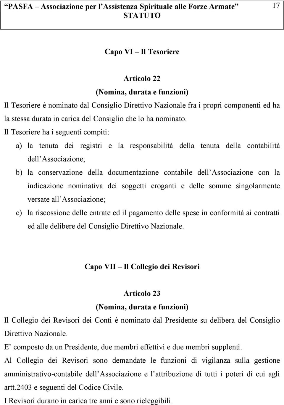 Il Tesoriere ha i seguenti compiti: a) la tenuta dei registri e la responsabilità della tenuta della contabilità dell Associazione; b) la conservazione della documentazione contabile dell