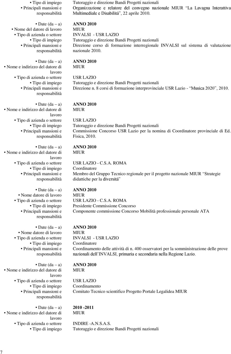 8 corsi di formazione interprovinciale USR Lazio - Musica 2020, 2010. Nome e indirizzo del datore di MIUR lavoro Commissione Concorso USR Lazio per la nomina di Coordinatore provinciale di Ed.