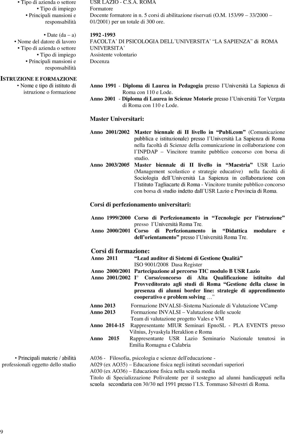 Anno 1991 - Diploma di Laurea in Pedagogia presso l Università La Sapienza di Roma con 110 e Lode.