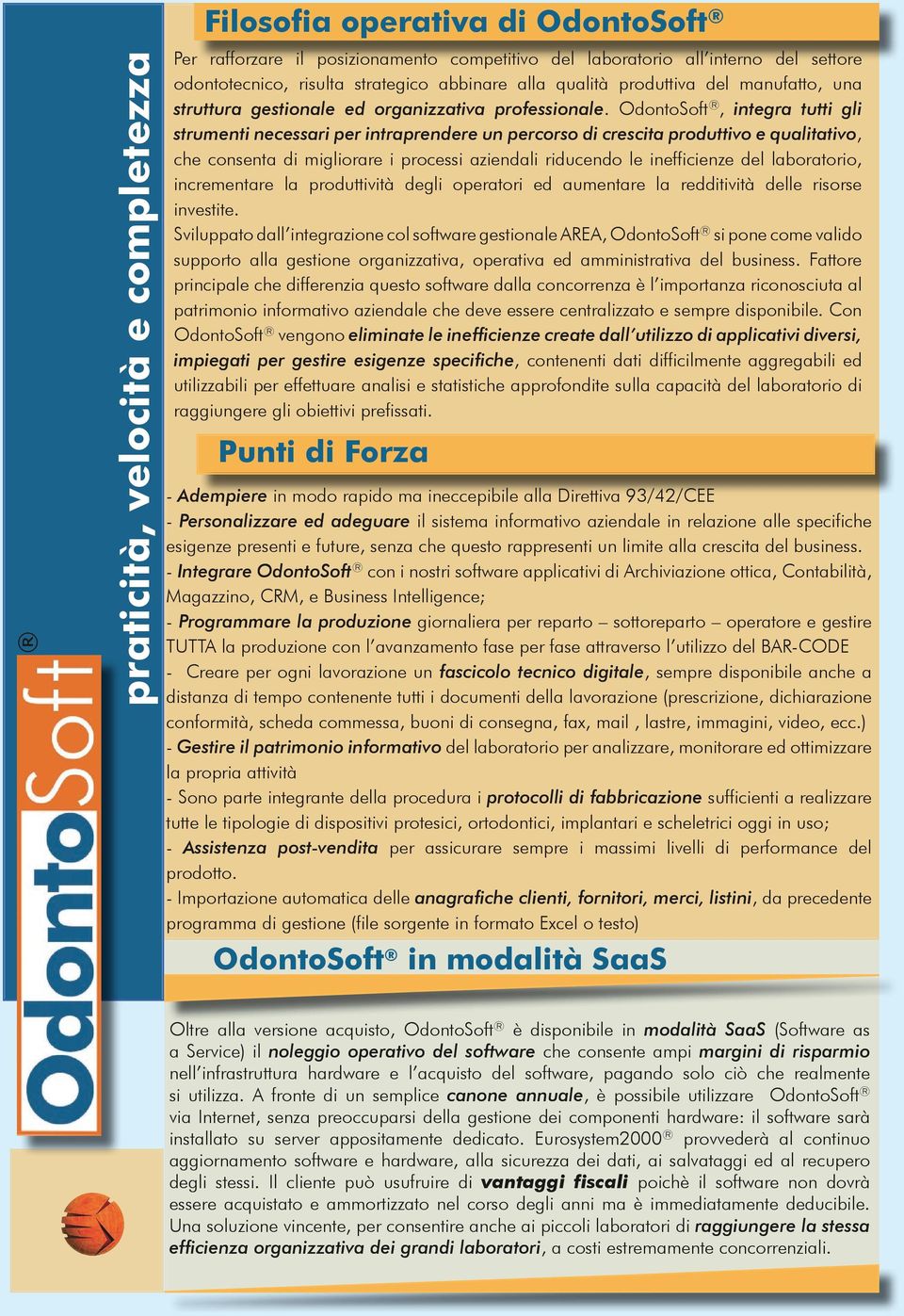 OdontoSoft, integra tutti gli strumenti necessari per intraprendere un percorso di crescita produttivo e qualitativo, che consenta di migliorare i processi aziendali riducendo le inefficienze del